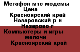 Мегафон мтс модемы › Цена ­ 500 - Красноярский край, Назаровский р-н, Назарово г. Компьютеры и игры » USB-мелочи   . Красноярский край